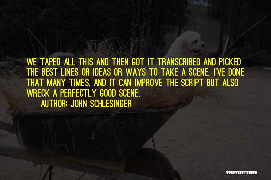 John Schlesinger Quotes: We Taped All This And Then Got It Transcribed And Picked The Best Lines Or Ideas Or Ways To Take