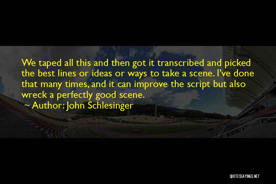 John Schlesinger Quotes: We Taped All This And Then Got It Transcribed And Picked The Best Lines Or Ideas Or Ways To Take