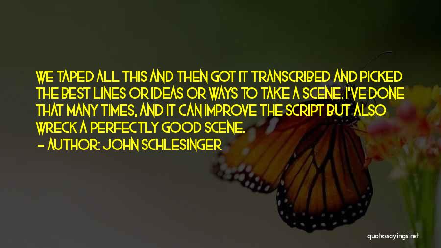 John Schlesinger Quotes: We Taped All This And Then Got It Transcribed And Picked The Best Lines Or Ideas Or Ways To Take