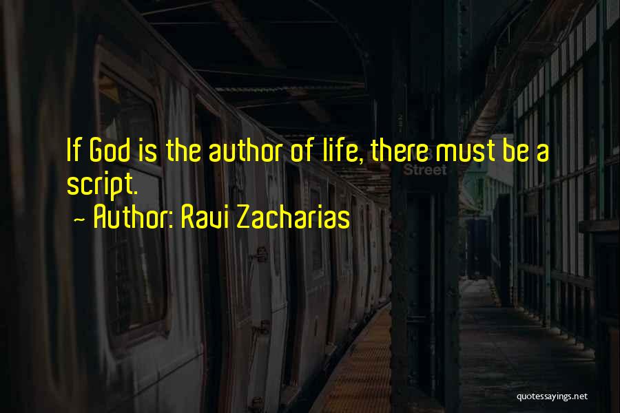 Ravi Zacharias Quotes: If God Is The Author Of Life, There Must Be A Script.