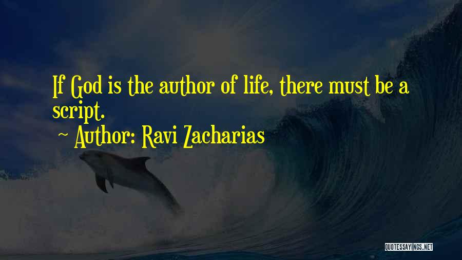 Ravi Zacharias Quotes: If God Is The Author Of Life, There Must Be A Script.