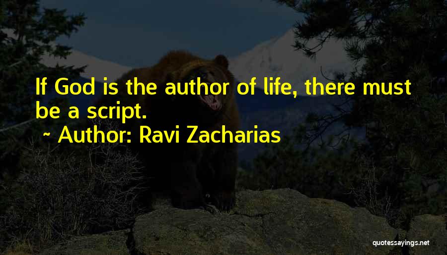 Ravi Zacharias Quotes: If God Is The Author Of Life, There Must Be A Script.