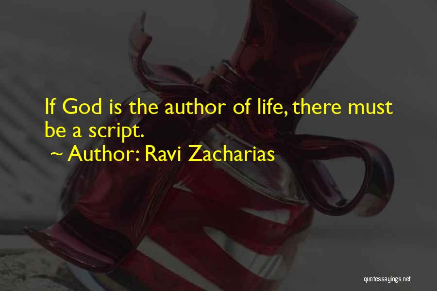 Ravi Zacharias Quotes: If God Is The Author Of Life, There Must Be A Script.