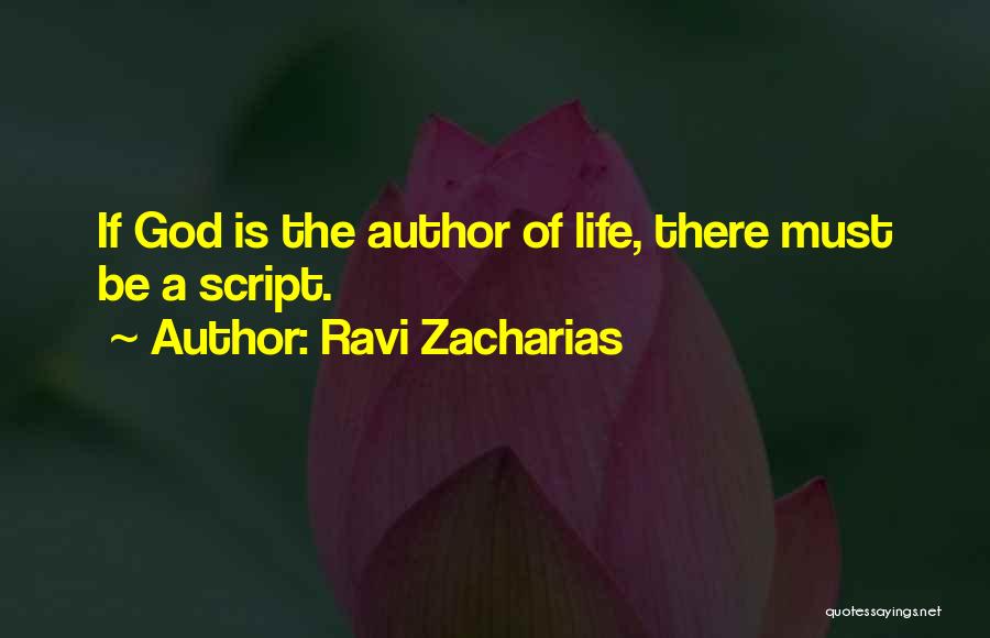 Ravi Zacharias Quotes: If God Is The Author Of Life, There Must Be A Script.