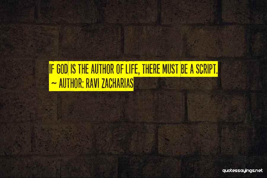 Ravi Zacharias Quotes: If God Is The Author Of Life, There Must Be A Script.