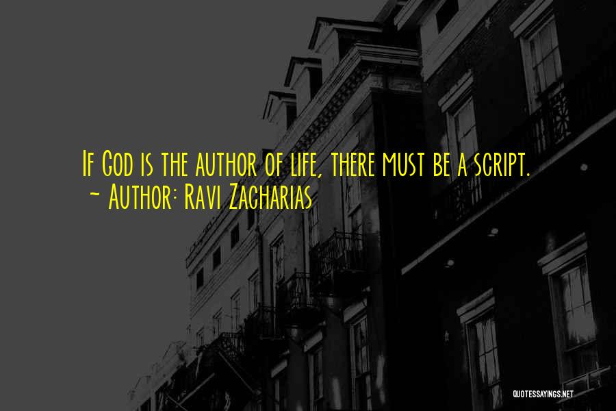 Ravi Zacharias Quotes: If God Is The Author Of Life, There Must Be A Script.