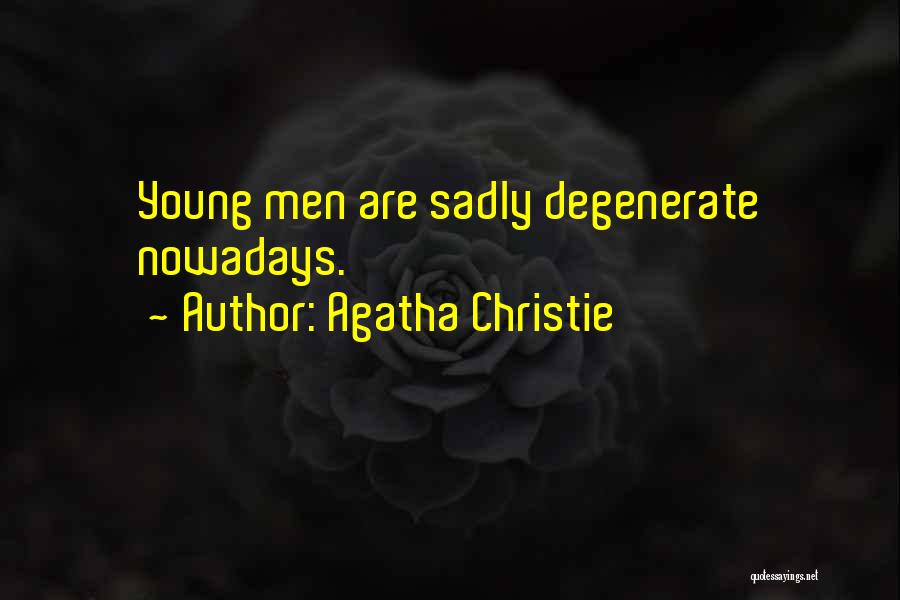 Agatha Christie Quotes: Young Men Are Sadly Degenerate Nowadays.