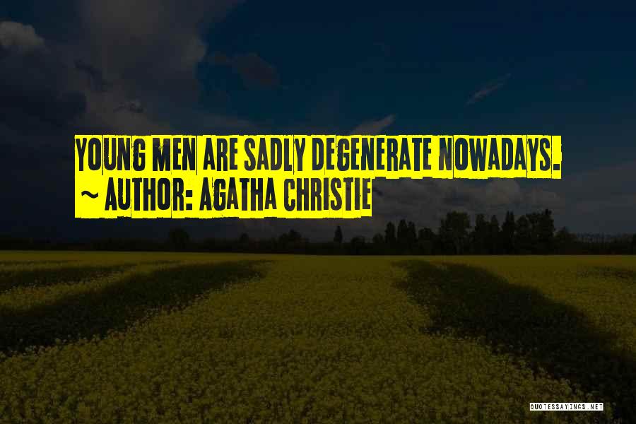 Agatha Christie Quotes: Young Men Are Sadly Degenerate Nowadays.