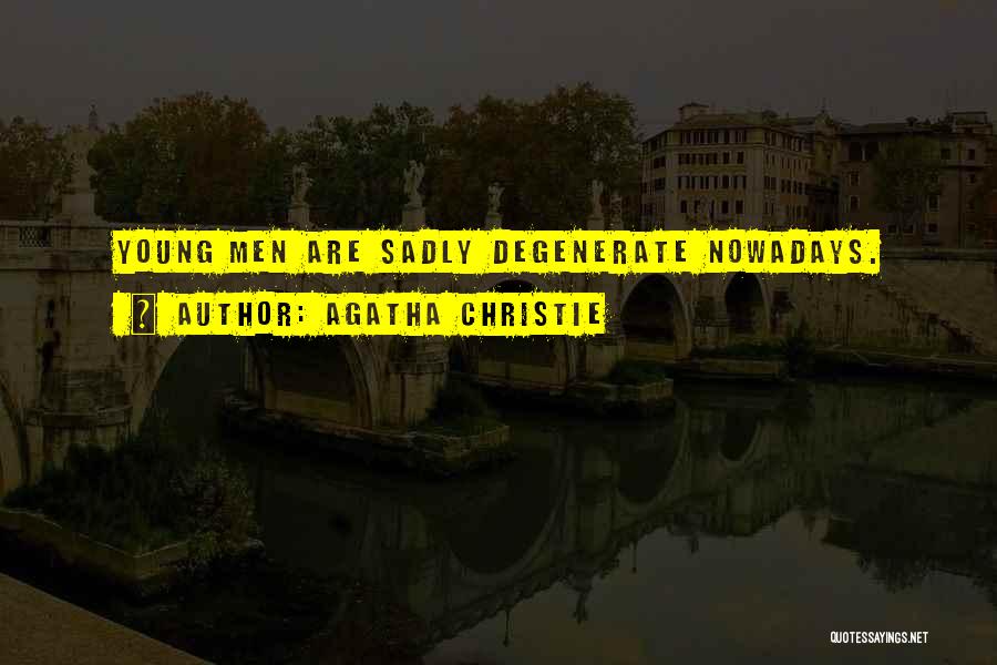 Agatha Christie Quotes: Young Men Are Sadly Degenerate Nowadays.