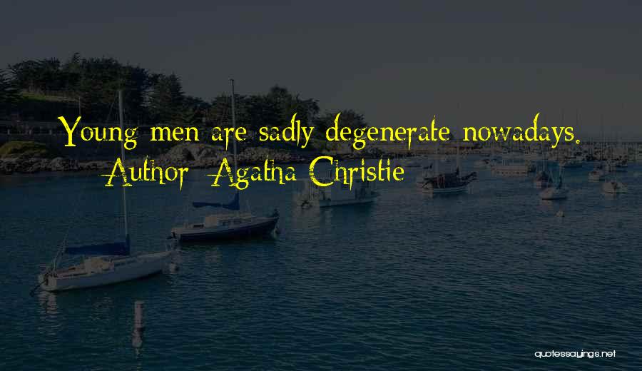 Agatha Christie Quotes: Young Men Are Sadly Degenerate Nowadays.