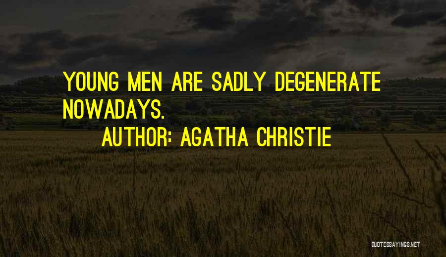 Agatha Christie Quotes: Young Men Are Sadly Degenerate Nowadays.