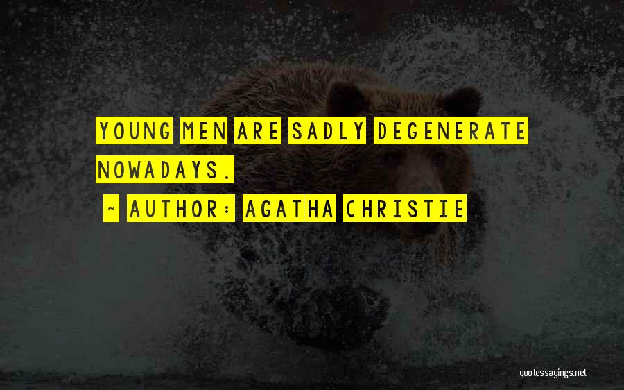 Agatha Christie Quotes: Young Men Are Sadly Degenerate Nowadays.