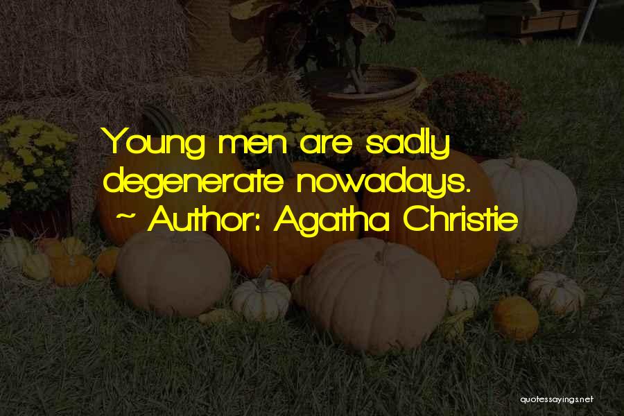Agatha Christie Quotes: Young Men Are Sadly Degenerate Nowadays.