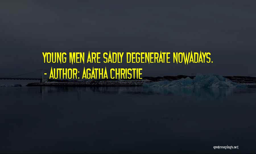 Agatha Christie Quotes: Young Men Are Sadly Degenerate Nowadays.