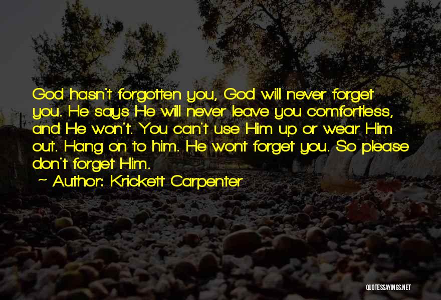 Krickett Carpenter Quotes: God Hasn't Forgotten You, God Will Never Forget You. He Says He Will Never Leave You Comfortless, And He Won't.