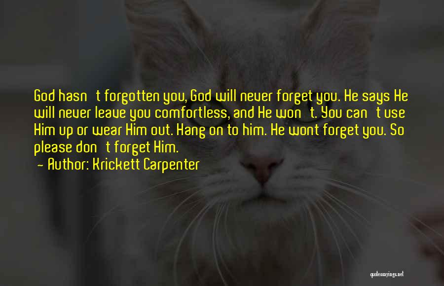 Krickett Carpenter Quotes: God Hasn't Forgotten You, God Will Never Forget You. He Says He Will Never Leave You Comfortless, And He Won't.