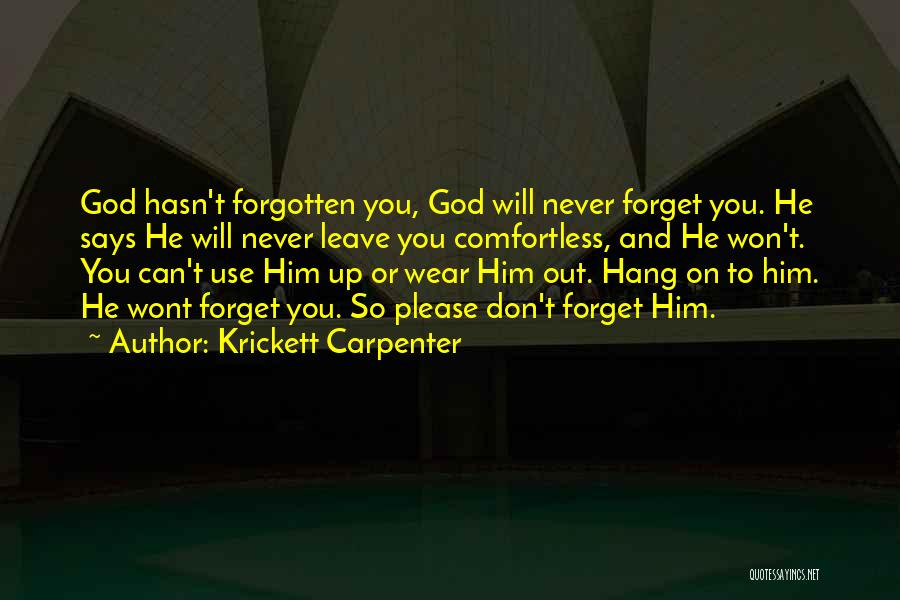 Krickett Carpenter Quotes: God Hasn't Forgotten You, God Will Never Forget You. He Says He Will Never Leave You Comfortless, And He Won't.