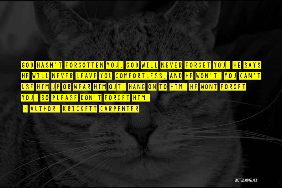 Krickett Carpenter Quotes: God Hasn't Forgotten You, God Will Never Forget You. He Says He Will Never Leave You Comfortless, And He Won't.