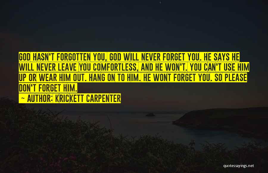 Krickett Carpenter Quotes: God Hasn't Forgotten You, God Will Never Forget You. He Says He Will Never Leave You Comfortless, And He Won't.