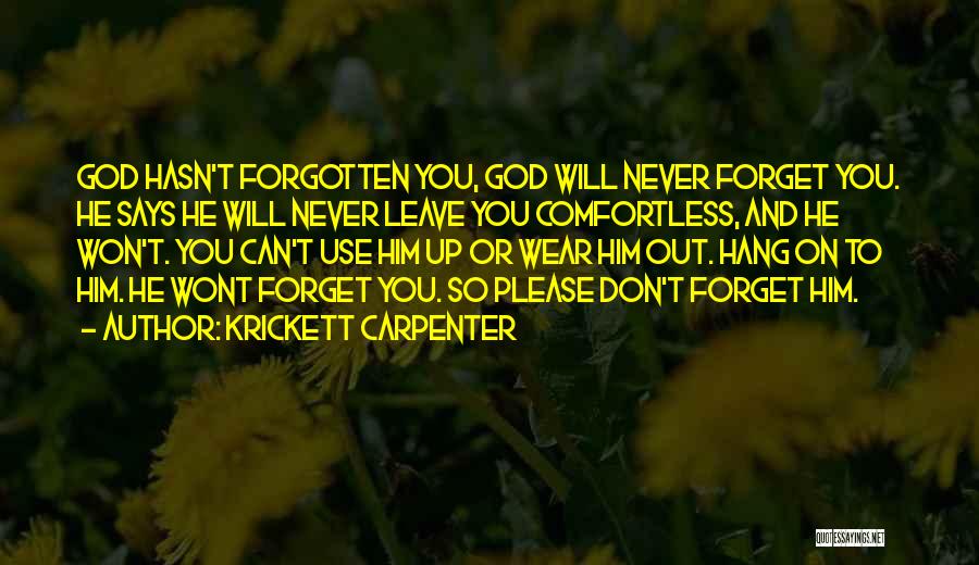 Krickett Carpenter Quotes: God Hasn't Forgotten You, God Will Never Forget You. He Says He Will Never Leave You Comfortless, And He Won't.