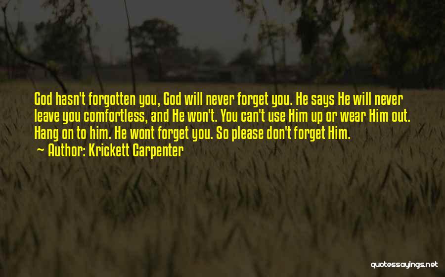 Krickett Carpenter Quotes: God Hasn't Forgotten You, God Will Never Forget You. He Says He Will Never Leave You Comfortless, And He Won't.