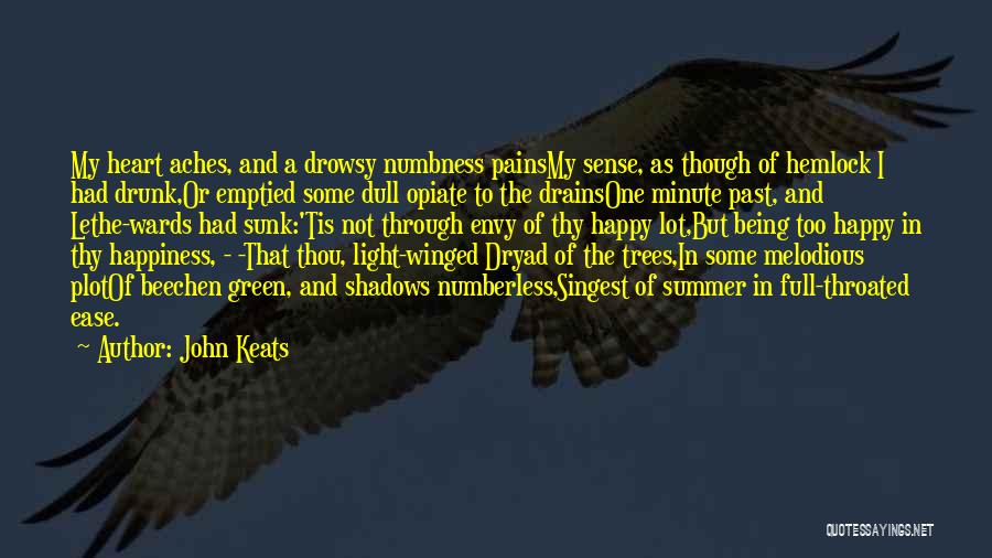 John Keats Quotes: My Heart Aches, And A Drowsy Numbness Painsmy Sense, As Though Of Hemlock I Had Drunk,or Emptied Some Dull Opiate