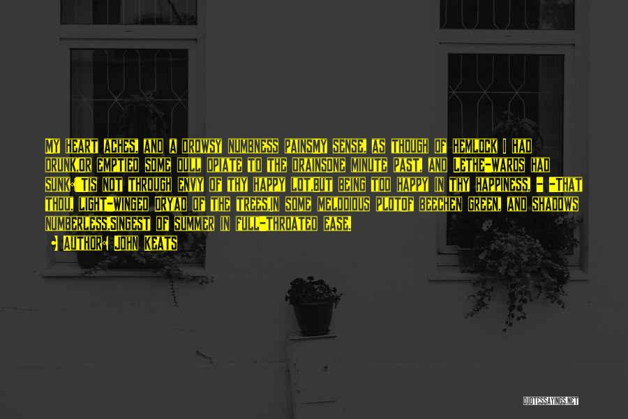 John Keats Quotes: My Heart Aches, And A Drowsy Numbness Painsmy Sense, As Though Of Hemlock I Had Drunk,or Emptied Some Dull Opiate