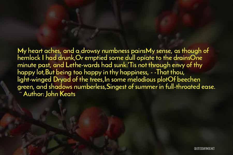 John Keats Quotes: My Heart Aches, And A Drowsy Numbness Painsmy Sense, As Though Of Hemlock I Had Drunk,or Emptied Some Dull Opiate