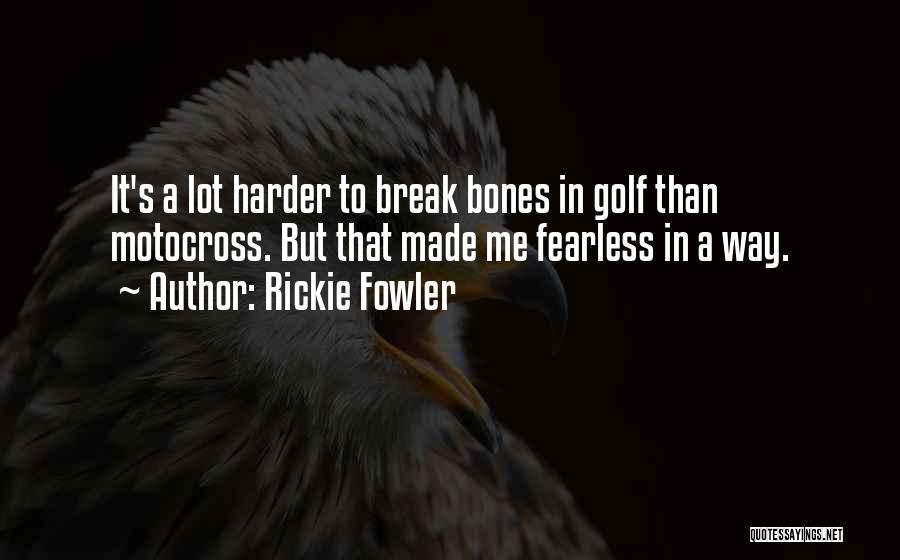 Rickie Fowler Quotes: It's A Lot Harder To Break Bones In Golf Than Motocross. But That Made Me Fearless In A Way.