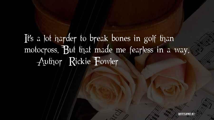 Rickie Fowler Quotes: It's A Lot Harder To Break Bones In Golf Than Motocross. But That Made Me Fearless In A Way.