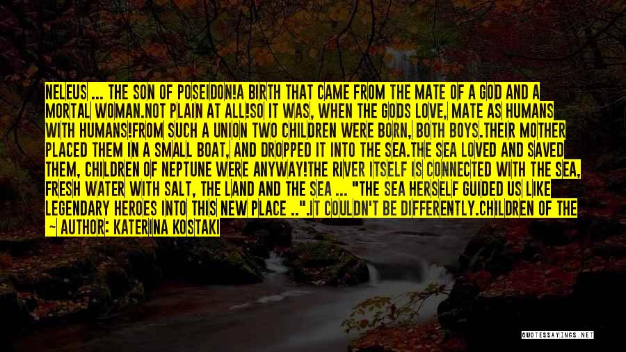 Katerina Kostaki Quotes: Neleus ... The Son Of Poseidon!a Birth That Came From The Mate Of A God And A Mortal Woman.not Plain