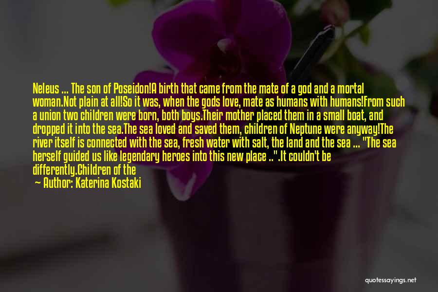 Katerina Kostaki Quotes: Neleus ... The Son Of Poseidon!a Birth That Came From The Mate Of A God And A Mortal Woman.not Plain