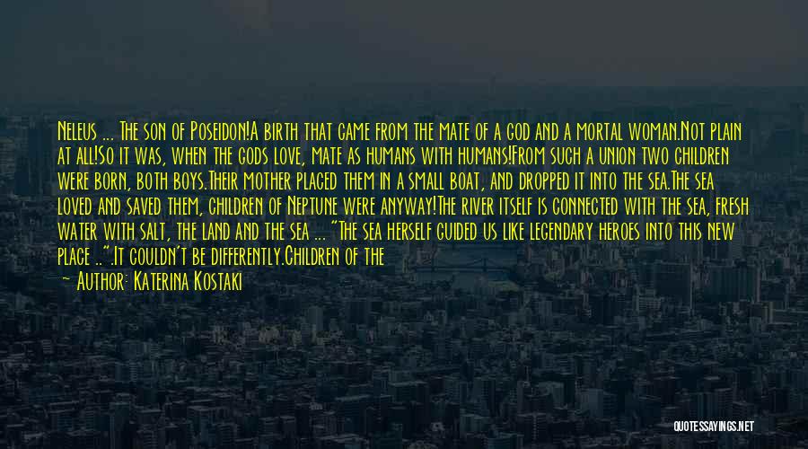 Katerina Kostaki Quotes: Neleus ... The Son Of Poseidon!a Birth That Came From The Mate Of A God And A Mortal Woman.not Plain