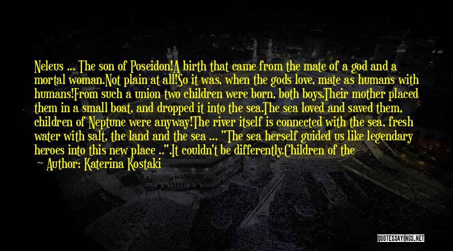 Katerina Kostaki Quotes: Neleus ... The Son Of Poseidon!a Birth That Came From The Mate Of A God And A Mortal Woman.not Plain