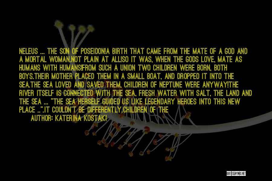 Katerina Kostaki Quotes: Neleus ... The Son Of Poseidon!a Birth That Came From The Mate Of A God And A Mortal Woman.not Plain