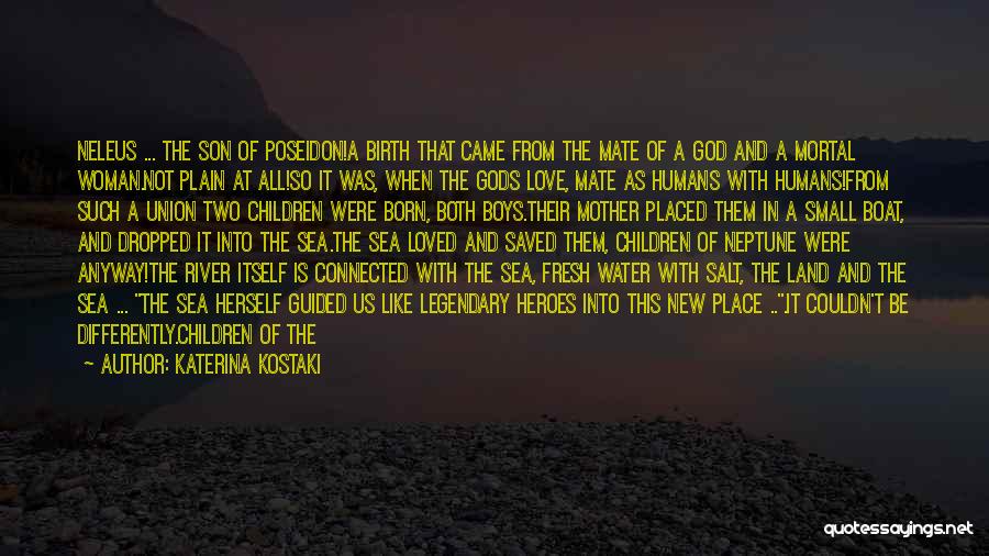 Katerina Kostaki Quotes: Neleus ... The Son Of Poseidon!a Birth That Came From The Mate Of A God And A Mortal Woman.not Plain