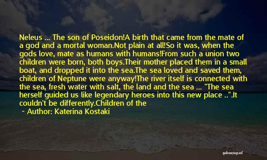 Katerina Kostaki Quotes: Neleus ... The Son Of Poseidon!a Birth That Came From The Mate Of A God And A Mortal Woman.not Plain