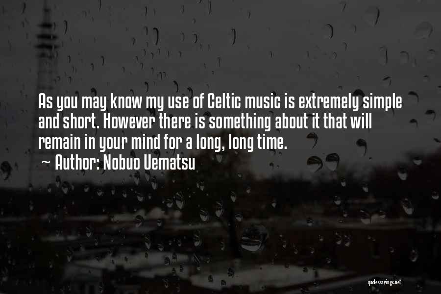 Nobuo Uematsu Quotes: As You May Know My Use Of Celtic Music Is Extremely Simple And Short. However There Is Something About It