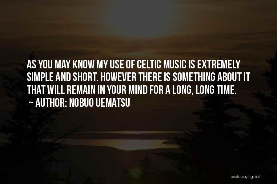 Nobuo Uematsu Quotes: As You May Know My Use Of Celtic Music Is Extremely Simple And Short. However There Is Something About It