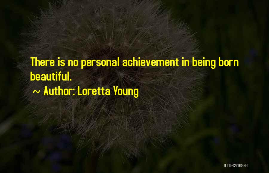 Loretta Young Quotes: There Is No Personal Achievement In Being Born Beautiful.