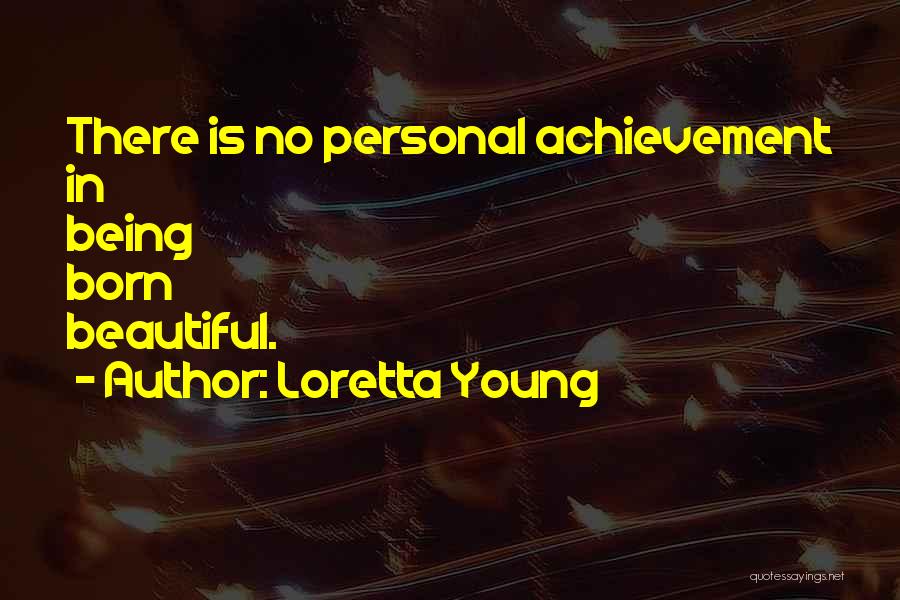 Loretta Young Quotes: There Is No Personal Achievement In Being Born Beautiful.