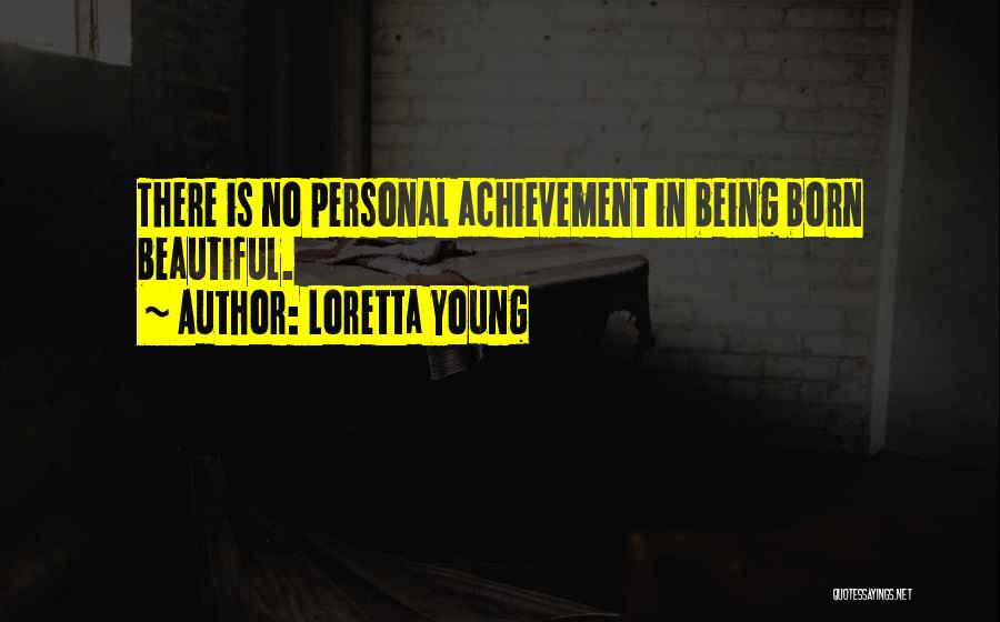 Loretta Young Quotes: There Is No Personal Achievement In Being Born Beautiful.