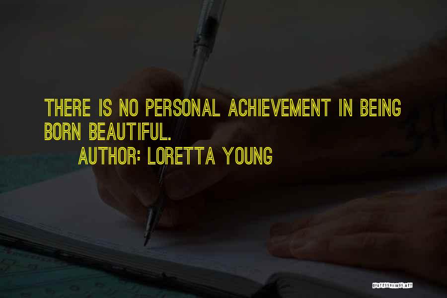 Loretta Young Quotes: There Is No Personal Achievement In Being Born Beautiful.