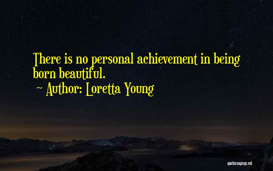 Loretta Young Quotes: There Is No Personal Achievement In Being Born Beautiful.