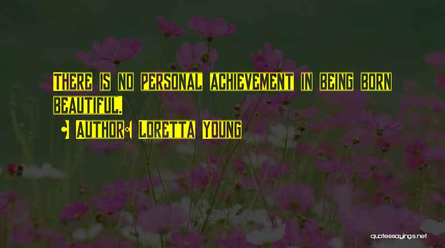 Loretta Young Quotes: There Is No Personal Achievement In Being Born Beautiful.