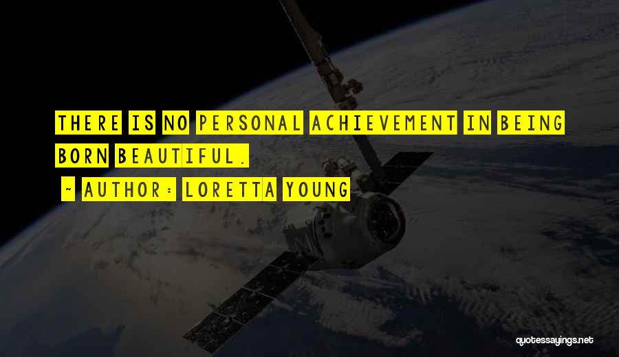 Loretta Young Quotes: There Is No Personal Achievement In Being Born Beautiful.