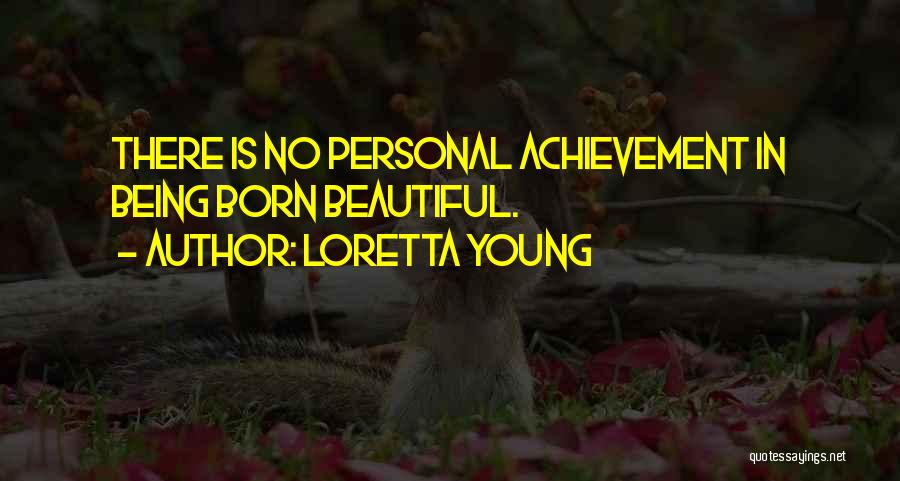 Loretta Young Quotes: There Is No Personal Achievement In Being Born Beautiful.