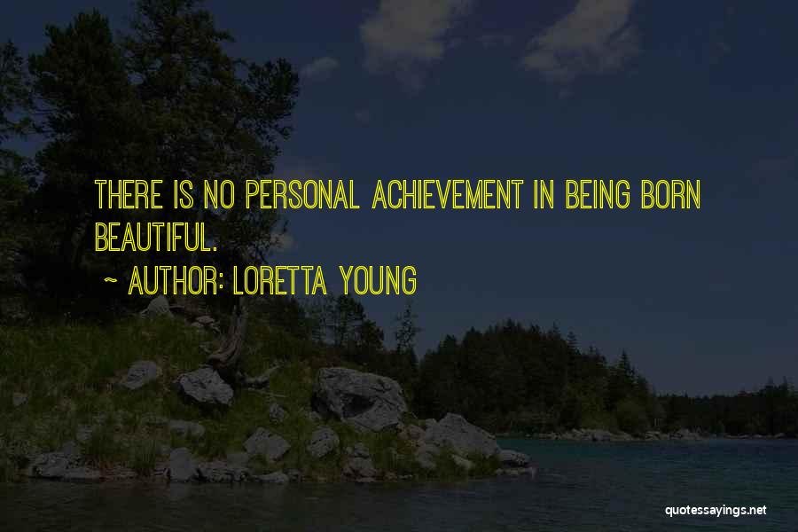 Loretta Young Quotes: There Is No Personal Achievement In Being Born Beautiful.