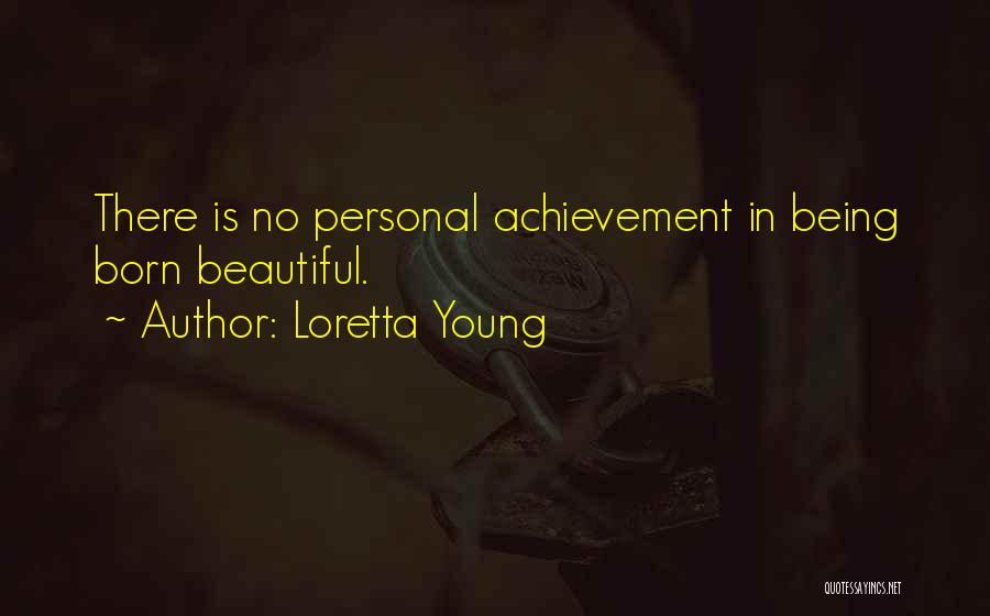 Loretta Young Quotes: There Is No Personal Achievement In Being Born Beautiful.