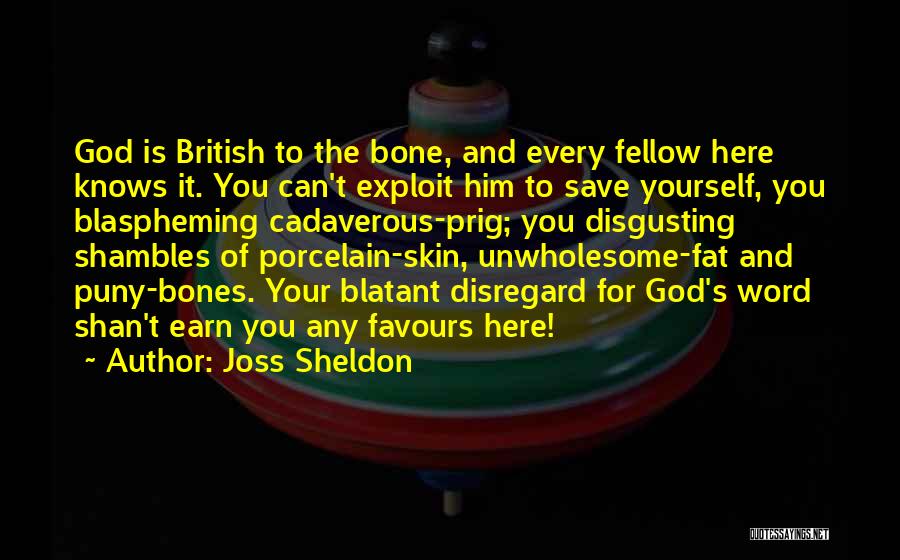 Joss Sheldon Quotes: God Is British To The Bone, And Every Fellow Here Knows It. You Can't Exploit Him To Save Yourself, You